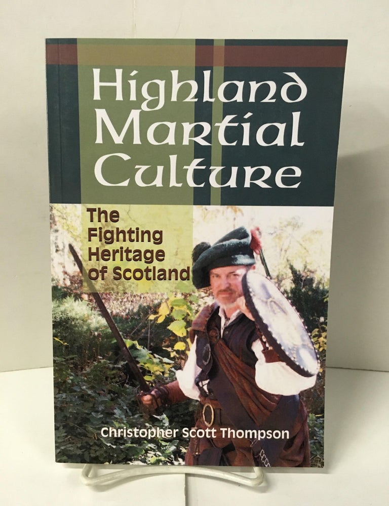 Item #109966 Highland Martial Culture: The Fightin Heritage of Scotland. Christopher Scott Thompson.