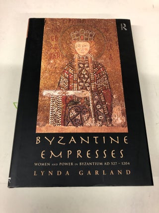 Item #11 Byzantine Empresses: Women and Power in Byzantium AD 527-1204. Lynda Garland