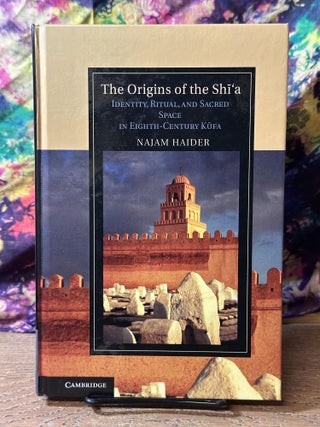 Item #110525 The Origins of the Shī'a: Identity, Ritual, and Sacred Space In Eighth-Century...