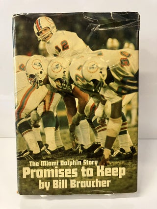 Item #110861 Promises to Keep: The Miami Dolphin Story. Bill Braucher