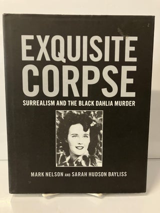 Item #111290 Exquisite Corpse: Surrealism and the Black Dahlia Murder. Mark Nelson, Sarah Hudson...