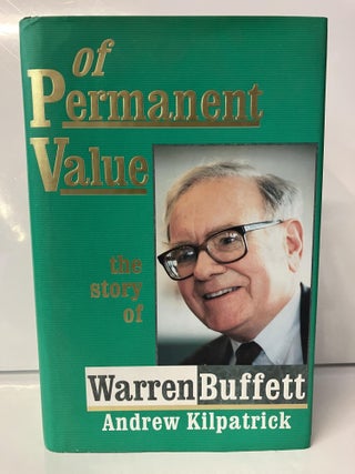 Item #112270 Of Permanent Value: The Story of Warren Buffett. Andrew Kilpatrick