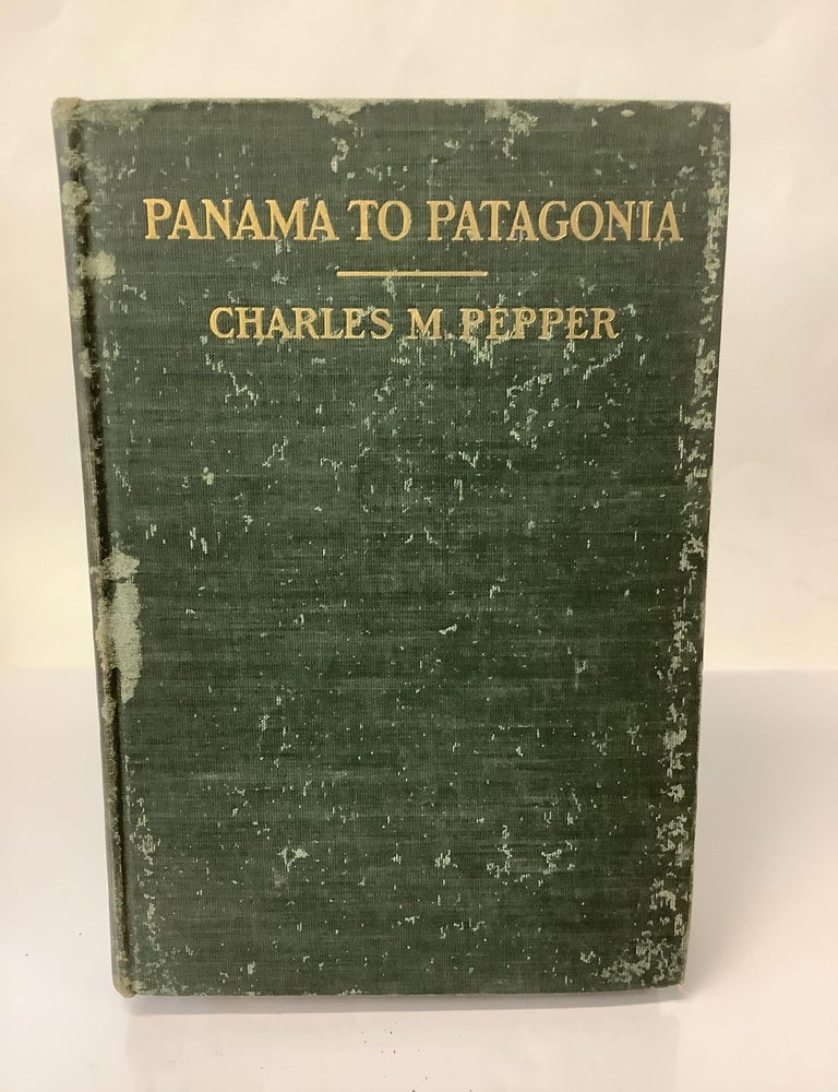 Item #112833 Panama to Patagonia: The Isthmian Canal and the West Coast Countries of South America. Charles M. Pepper.