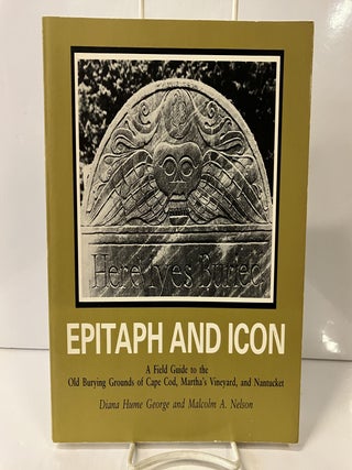 Item #112894 Epiraph and Icon: A Field Guide to the Old Burying Grounds of Cape Cod, Martha's...