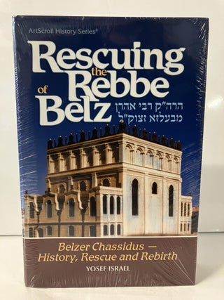 Item #113323 Rescuing the Rebbe of Belz: Belzer Chassidus - History, Rescue and Rebirth. Yosef...