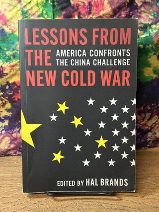 Item #113770 Lessons From the New Cold War: America Confronts the China Challenge. Hal Brands