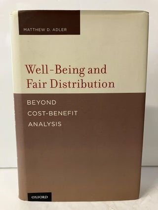 Item #113930 Well-Being and Fair Distribution: Beyond Cost-Benefit Analysis. Matthew Adler