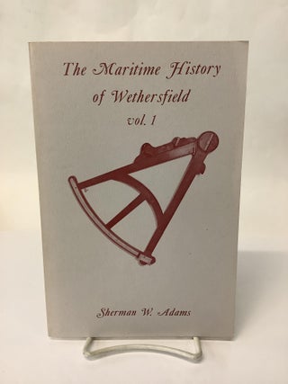 Item #114004 The Maritime History of Wethersfield, Vol. 1. Sherman W. Adams