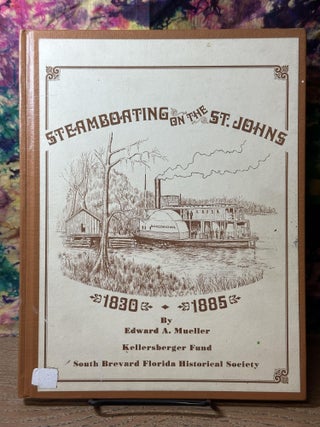 Item #114265 Steamboating on the St. Johns 1830-1885: Some Travel Accounts and Various Steamboat...