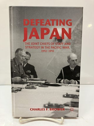 Item #114361 Defeating Japan: The Joint Chiefs of Staff and Strategy in the Pacific War,...