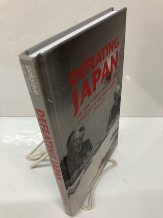 Defeating Japan: The Joint Chiefs of Staff and Strategy in the Pacific War, 1943–1945