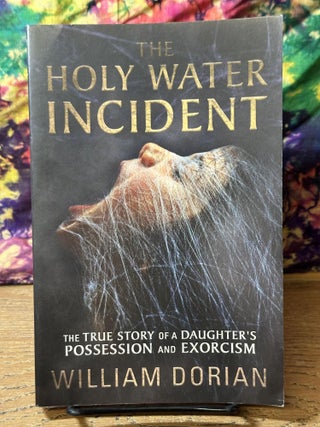 Item #114641 The Holy Water Incident The True Story of a Daughter Possession and Exorcism....