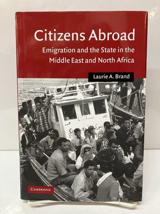 Item #114723 Citizens Abroad: Emigration and the State in the Middle East and North Africa....