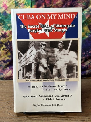 Item #114888 Cuba on My Mind: The Secret Lives of Watergate Burglar Frank Sturgis. Jim Hunt, Bob...