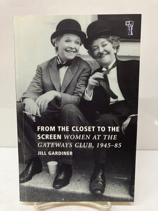Item #115204 From the Closet to the Screen: Women at the Gateways Club 1945-1985. Jill Gardiner