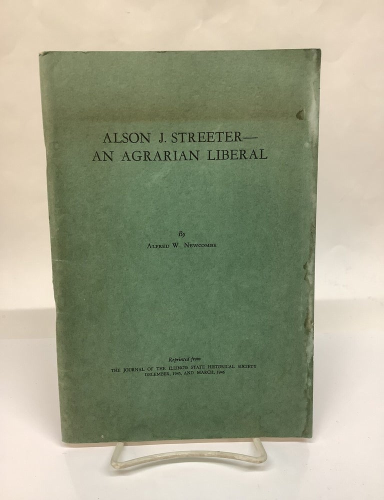Item #115626 Alson J. Streeter - An Agrarian Liberal: Journal of the Illinois State Historical Society 12/1945 3/1946. Alfred W. Newcombe.