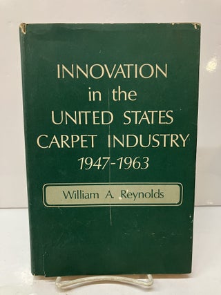 Item #115871 Innovation in the United States Carpet Industry, 1947-1963. William A. Reynolds