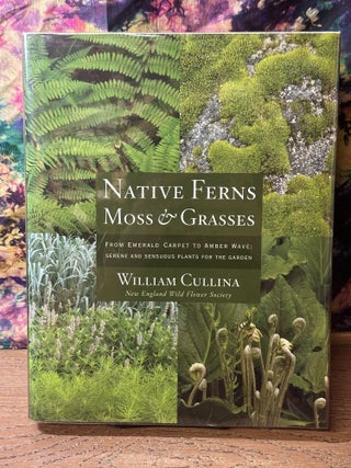 Item #116128 Native Ferns, Moss & Grasses. William Cullina