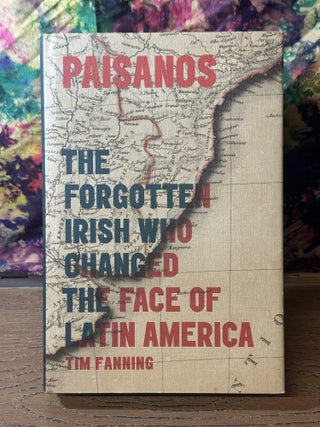 Item #116229 Paisanos: The Forgotten Irish Who Changed the Face of Latin America. Tim Fanning