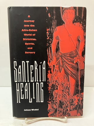 Item #116249 Santer&iacute;a Healing: A Journey into the Afro-Cuban World of Divinities, Spirits, and...