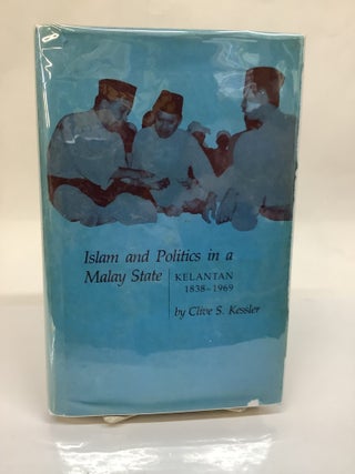 Item #116473 Islam and Politics in a Malay State, Kelentan 1838-1969. Clive S. Kessler