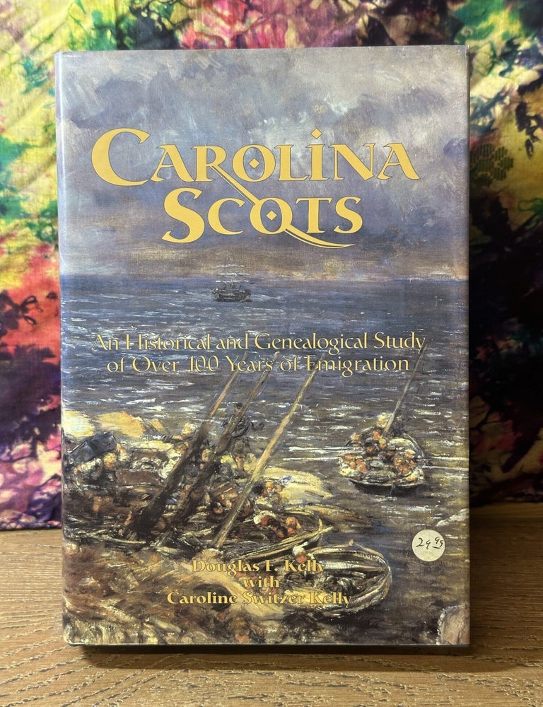 Item #116553 Carolina Scots: An Historical and Genealogical Study of Over 100 Years of Emigration. Douglas F. Kelly, Caroline Kelly.