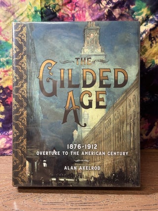 Item #116630 The Gilded Age: 1876-1912 Overture to the American Century. Alan Axelord