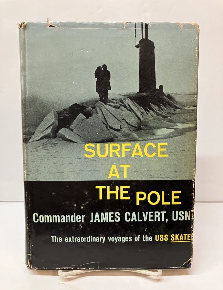 Item #116919 Surface at the Pole: The Extraordinary Voyages of the USS Skate. Commander James Calvert.