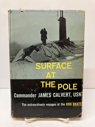 Item #116919 Surface at the Pole: The Extraordinary Voyages of the USS Skate. Commander James...