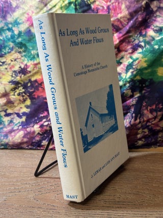 As Long As Wood Grows And Water Flows: A History of the Conestoga Mennonite Church