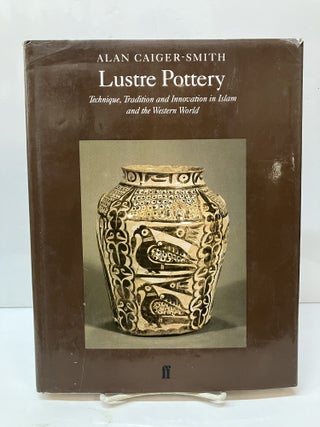 Item #117274 Lustre Pottery: Technique, Tradition, and Innovation in Islam and the Western World....