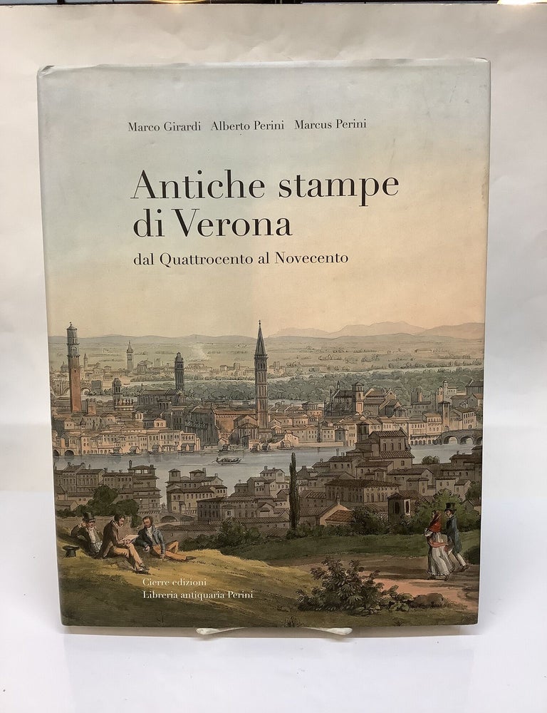 Item #117300 Antiche Stampe di Verone, dal Quattrocento al Novecento [Ancient Prints of Verona, from the Fifteenth to the Twentieth Century]. Marco Girardi, Alberto Perini, Marcus Perini.