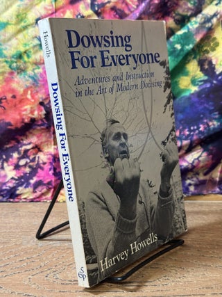 Dowsing For Everyone: Adventures and Instruction in the Art of Modern Dowsing