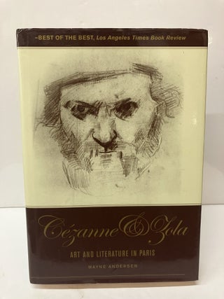 Item #117447 The Youth of Cezanne and Zola: Notoriety at Its Source: Art and Literature in Paris....