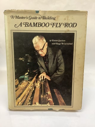 Item #117469 A Master's Guide to Building A Bamboo Fly Rod. Everett Garrison, Hoagy B....