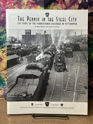 Item #117657 The Pennsy in the Steel City: 150 Years of the Pennsylvania Railroad in Pittsburgh....