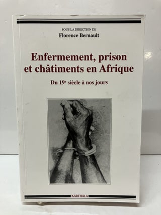 Item #117768 Enfermement, prisons et chtiments en Afrique du XIXe siècle à nos jours. Florence...