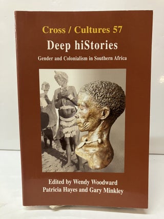 Item #117770 Deep hiStories: Gender and Colonialism in Southern Africa. Wendy Woodward, Patricia...