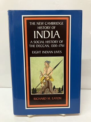 Item #117777 A Social History of the Deccan, 1300&ndash;1761: Eight Indian Lives. Richard M. Eaton