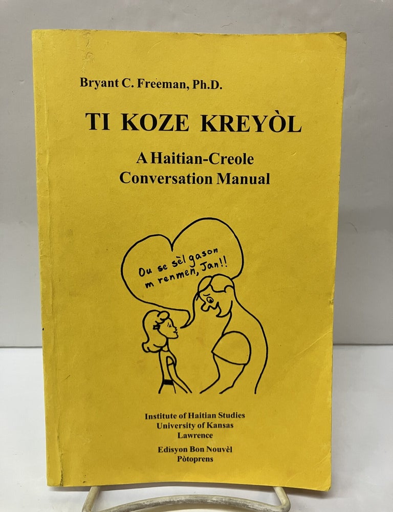 Item #117836 Ti Koze Kreyol: A Haitiain-Creole Conversation Manual. Bryant C. Freeman.