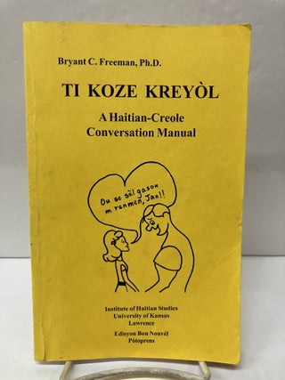 Item #117836 Ti Koze Kreyol: A Haitiain-Creole Conversation Manual. Bryant C. Freeman