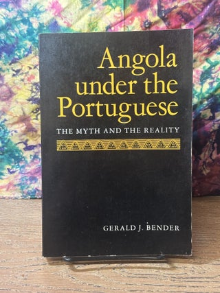 Item #118117 Angola Under the Portuguese: The Myth and the Reality. Gerald J. Bender