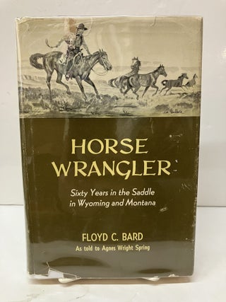 Item #118171 Horse Wrangler: Sixty Years in the Saddle in Wyoming and Montana. Floyd C. Bard