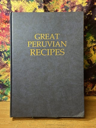 Great Peruvian Recipes: Pre-Columbian, Modern and Contemporary Peruvian Cuisine