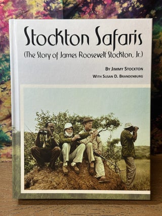 Item #118270 Stockton Safaris: The Story of James Roosevelt Stockton, Jr. Jimmy Stockton, Susan...