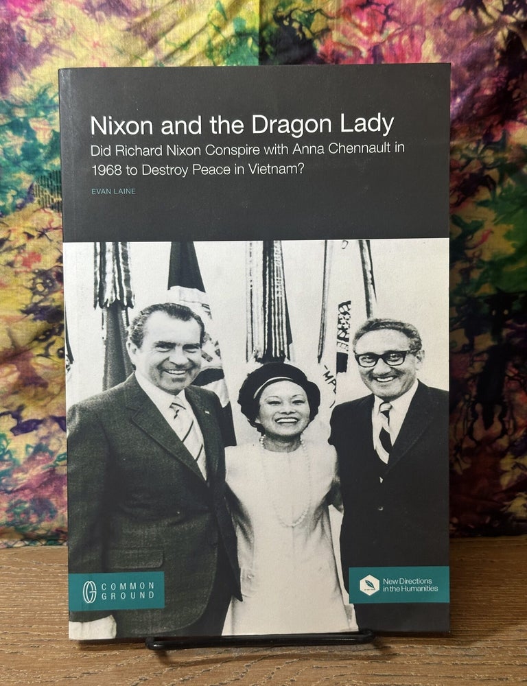 Item #118277 Nixon and the Dragon Lady: Did Richard Nixon Conspire with Anna Chennault in 1968 to Destroy Peace in Vietnam? Evan Laine.