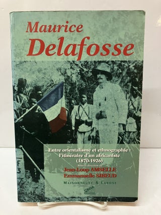 Item #118373 Maurice Delafosse: Entre orientalisme et ethnographie - l'itin&eacute;raire d'un...