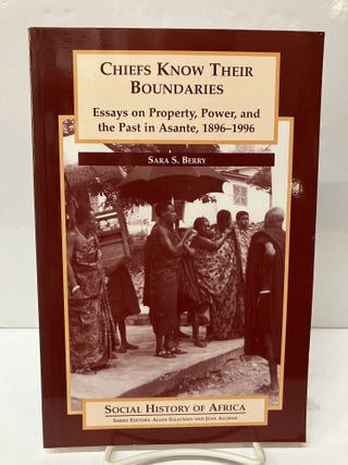 Item #118391 Chiefs Know Their Boundaries: Essays on Property, Power, and the Past in Asante,...