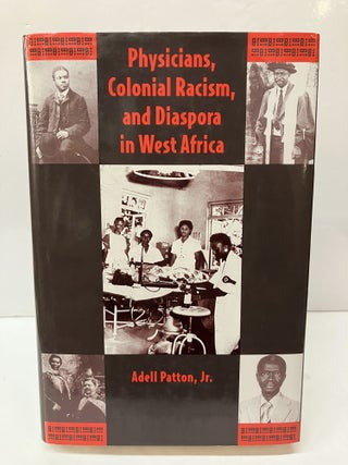 Item #118392 Physicians, Colonial Racism, and Diaspora in West Africa. Patton Jr Adell