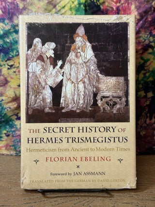 Item #118458 The Secret History of Hermes Trismegistus: Hermeticism from Ancient to Modern Times....